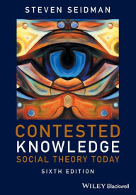 Title: Contested Knowledge: Social Theory Today / Edition 6, Author: Steven Seidman