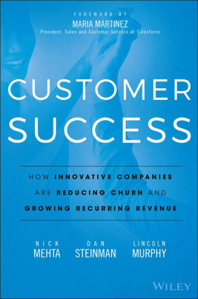 Customer Success: How Innovative Companies Are Reducing Churn and Growing Recurring Revenue