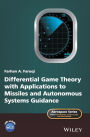 Differential Game Theory with Applications to Missiles and Autonomous Systems Guidance / Edition 1