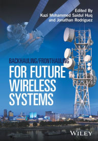 Title: Backhauling / Fronthauling for Future Wireless Systems / Edition 1, Author: Kazi Mohammed Saidul Huq