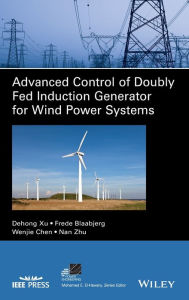 Title: Advanced Control of Doubly Fed Induction Generator for Wind Power Systems / Edition 1, Author: Dehong Xu