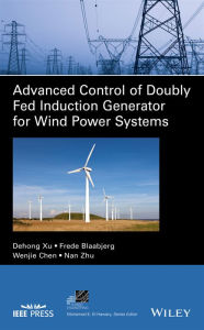 Title: Advanced Control of Doubly Fed Induction Generator for Wind Power Systems, Author: Dehong Xu