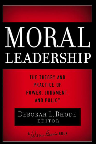 Moral Leadership: The Theory and Practice of Power, Judgment, and Policy