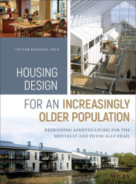 Title: Housing Design for an Increasingly Older Population: Redefining Assisted Living for the Mentally and Physically Frail / Edition 1, Author: Victor Regnier