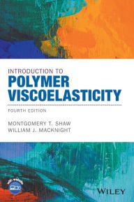 Title: Introduction to Polymer Viscoelasticity / Edition 4, Author: Montgomery T. Shaw