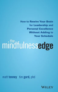 Title: The Mindfulness Edge: How to Rewire Your Brain for Leadership and Personal Excellence Without Adding to Your Schedule, Author: Matt Tenney