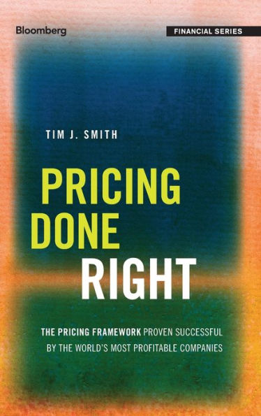 Pricing Done Right: The Pricing Framework Proven Successful by the World's Most Profitable Companies / Edition 1