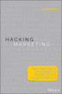 Hacking Marketing: Agile Practices to Make Marketing Smarter, Faster, and More Innovative