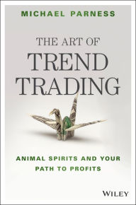 Title: The Art of Trend Trading: Animal Spirits and Your Path to Profits, Author: Michael Parness