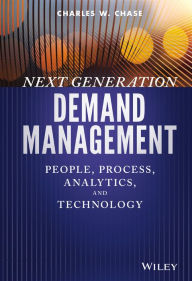 Title: Next Generation Demand Management: People, Process, Analytics, and Technology, Author: Charles W. Chase