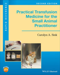 Title: Practical Transfusion Medicine for the Small Animal Practitioner / Edition 2, Author: Carolyn A. Sink