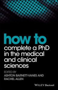 Title: How to Complete a PhD in the Medical and Clinical Sciences / Edition 1, Author: Ashton Barnett-Vanes