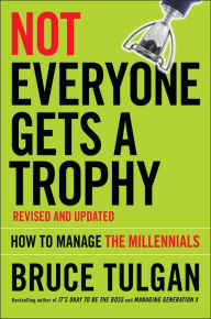 Title: Not Everyone Gets A Trophy: How to Manage the Millennials, Author: Bruce Tulgan