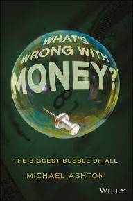 Free download ebooks italiano What's Wrong with Money: The Biggest Bubble of All by Michael Ashton 9781119191018