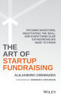 The Art of Startup Fundraising: Pitching Investors, Negotiating the Deal, and Everything Else Entrepreneurs Need to Know