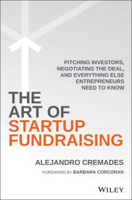 Title: The Art of Startup Fundraising: Pitching Investors, Negotiating the Deal, and Everything Else Entrepreneurs Need to Know, Author: Alejandro Cremades