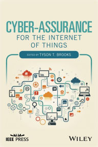 Title: Cyber-Assurance for the Internet of Things / Edition 1, Author: Tyson T. Brooks