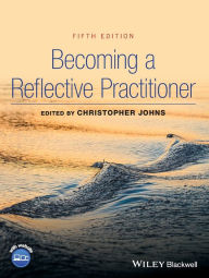 Title: Becoming a Reflective Practitioner / Edition 5, Author: Christopher Johns