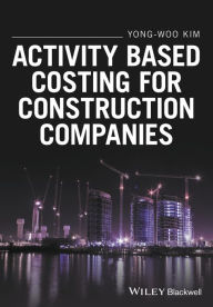 Title: Activity Based Costing for Construction Companies / Edition 1, Author: Yong-Woo Kim