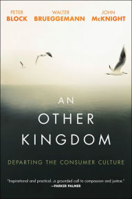 Title: An Other Kingdom: Departing the Consumer Culture, Author: Peter Block