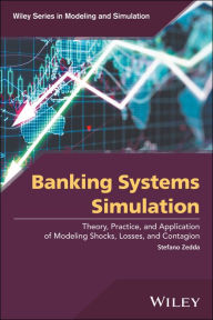 Title: Banking Systems Simulation: Theory, Practice, and Application of Modeling Shocks, Losses, and Contagion / Edition 1, Author: Stefano Zedda