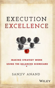 Title: Execution Excellence: Making Strategy Work Using the Balanced Scorecard, Author: Sanjiv Anand