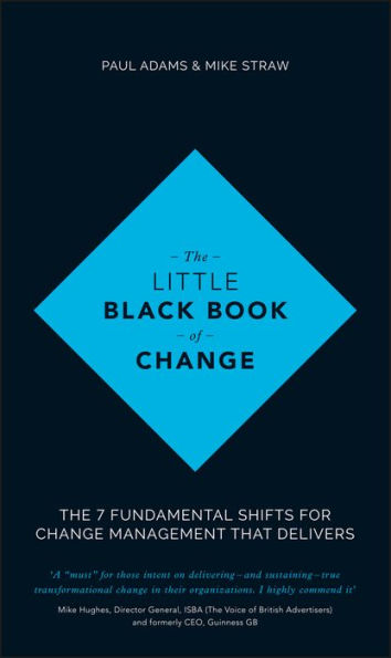 The Little Black Book of Change: The 7 Fundamental Shifts for Change Management that Delivers