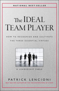 Title: The Ideal Team Player: How to Recognize and Cultivate The Three Essential Virtues, Author: Patrick M. Lencioni