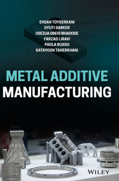 Metal Additive Manufacturing By Ehsan Toyserkani, Dyuti Sarker, Osezua ...