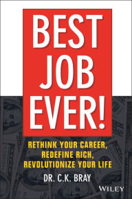 Title: Best Job Ever!: Rethink Your Career, Redefine Rich, Revolutionize Your Life, Author: CK Bray