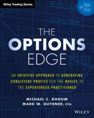 Title: The Options Edge: An Intuitive Approach to Generating Consistent Profits for the Novice to the Experienced Practitioner, Author: Michael C. Khouw