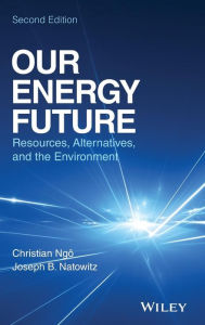 Title: Our Energy Future: Resources, Alternatives and the Environment / Edition 2, Author: Christian Ngo