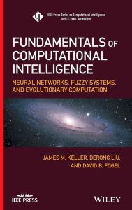 Title: Fundamentals of Computational Intelligence: Neural Networks, Fuzzy Systems, and Evolutionary Computation / Edition 1, Author: James M. Keller
