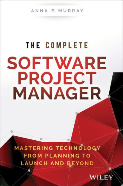 The Complete Software Project Manager: Mastering Technology from Planning to Launch and Beyond