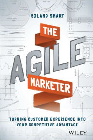 Title: The Agile Marketer: Turning Customer Experience Into Your Competitive Advantage, Author: Roland Smart