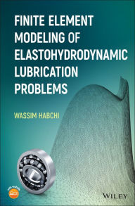 Title: Finite Element Modeling of Elastohydrodynamic Lubrication Problems / Edition 1, Author: Wassim Habchi