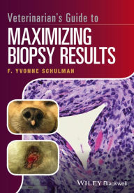 Title: Veterinarian's Guide to Maximizing Biopsy Results, Author: F. Yvonne Schulman