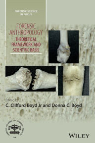 Title: Forensic Anthropology: Theoretical Framework and Scientific Basis / Edition 1, Author: C. Clifford Boyd Jr.