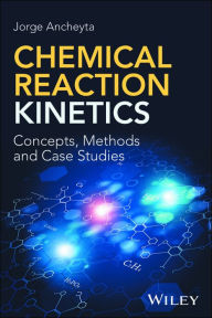 Title: Chemical Reaction Kinetics: Concepts, Methods and Case Studies, Author: Jorge Ancheyta