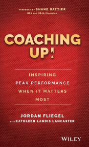 Title: Coaching Up! Inspiring Peak Performance When It Matters Most, Author: Jordan Fliegel