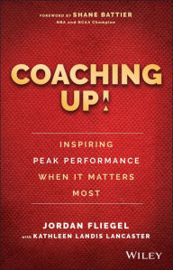 Title: Coaching Up! Inspiring Peak Performance When It Matters Most, Author: Jordan Fliegel