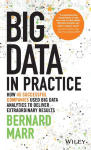 Title: Big Data in Practice: How 45 Successful Companies Used Big Data Analytics to Deliver Extraordinary Results / Edition 1, Author: Bernard Marr