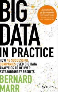 Title: Big Data in Practice: How 45 Successful Companies Used Big Data Analytics to Deliver Extraordinary Results, Author: Bernard Marr