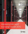 Mastering Microsoft Exchange Server 2016 / Edition 2