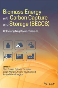 Title: Biomass Energy with Carbon Capture and Storage (BECCS): Unlocking Negative Emissions / Edition 1, Author: Clair Gough