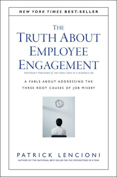 The Truth About Employee Engagement: A Fable About Addressing the Three Root Causes of Job Misery