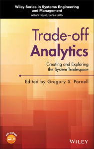 Title: Trade-off Analytics: Creating and Exploring the System Tradespace, Author: Gregory S. Parnell