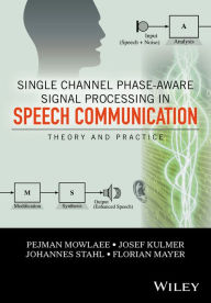 Title: Single Channel Phase-Aware Signal Processing in Speech Communication: Theory and Practice / Edition 1, Author: Pejman Mowlaee