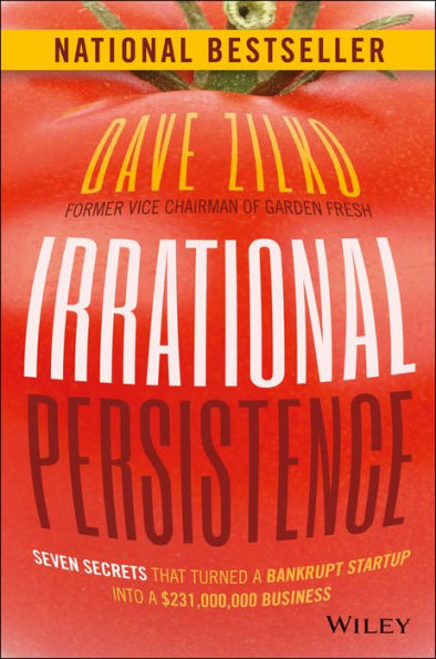 Irrational Persistence: Seven Secrets That Turned a Bankrupt Startup Into a $231,000,000 Business