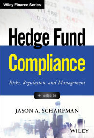 Title: Hedge Fund Compliance: Risks, Regulation, and Management, Author: Jason A. Scharfman